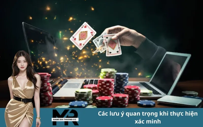 Các lưu ý quan trọng khi thực hiện xác minh