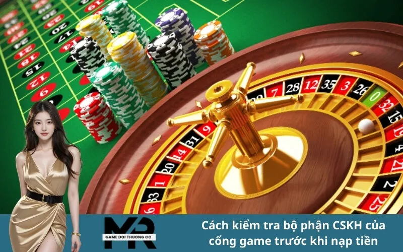 Cách kiểm tra bộ phận CSKH của cổng game trước khi nạp tiền