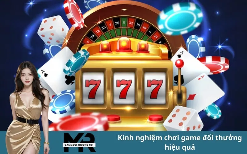Kinh nghiệm chơi game đổi thưởng hiệu quả