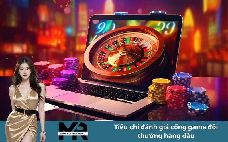 Tiêu chí đánh giá cổng game đổi thưởng hàng đầu