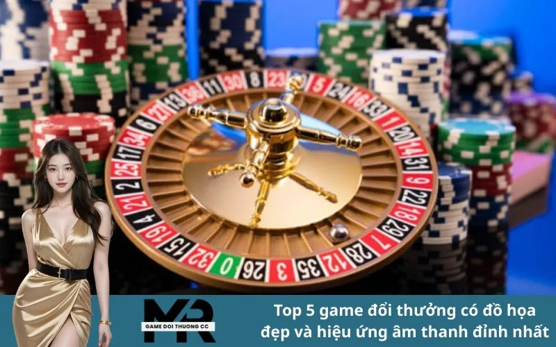 Top 5 game đổi thưởng có đồ họa đẹp và hiệu ứng âm thanh đỉnh nhất